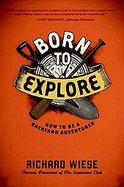 Born to Explore How to Build an Igloo, Pan for Gold, and Other Useful Projects cover