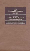 The Samuel Gompers Papers A National Labor Movement Takes Shape, 1895-98 (volume4) cover