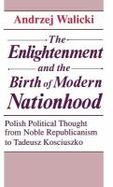 The Enlightenment and the Birth of Modern Nationhood: Polish Political Thought from Noble Republicanism to Tadeusz Kosciuszko cover