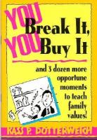 You Break It, You Buy It And Three Dozen More Opportune Moments to Teach Family Values cover