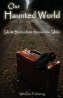 Our Haunted World : Ghost Stories from Around the Globe cover