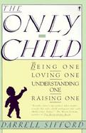 The Only Child: Being One, Loving One, Understanding One, Raising One cover