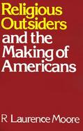 Religious Outsiders and the Making of Americans cover