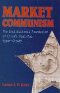 Market Communism The Institutional Foundation of China's Post-Mao Hyper-Growth cover