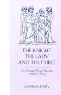 The Knight, the Lady and the Priest The Making of Modern Marriage in Medieval France cover
