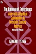 The Communal Experience Anarchist and Mystical Communities in Twentieth-Century America cover