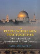 The Places Where Men Pray Together Cities in Islamic Lands, Seventh Through the Tenth Centuries cover