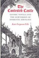 The Contested Castle Gothic Novels and the Subversion of Domestic Ideology cover