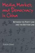 Media, Market and Democracy in China Between the Party Line and the Bottom Line cover