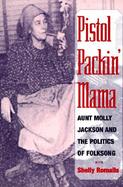 Pistol Packin' Mama Aunt Molly Jackson and the Politics of Folksong cover
