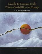 Decade-To-Century-Scale Climate Variability and Change A Science Strategy cover