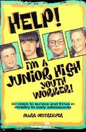 Help! I'm a Junior High Youth Worker 50 Ways to Survive and Thrive in Ministry to Early Adolescents cover
