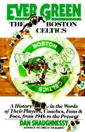 Ever Green the Boston Celtics: A History in the Words of Their Players, Coaches, Fans and Foes, from 1946 to the Present cover