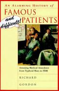An Alarming History of Famous and Difficult Patients: Amusing Medical Anecdotes from Typhoid Mary to FDR cover