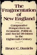 The Fragmentation of New England Comparative Perspectives on Economic, Political, and Social Divisions in the Eighteenth Century cover