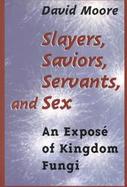 Slayers, Saviors, Servants, and Sex An Expose of Kingdom Fungi cover