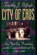 City of Eros New York City, Prostitution, and the Commercialization of Sex, 1790-1920 cover