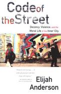 Code of the Street: Decency, Violence, and the Moral Life of the Inner City cover