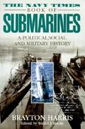 The Navy Times Book of Submarines: A Political, Social Andmilitary History cover