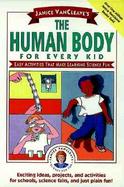 Janice VanCleave's the Human Body for Every Kid Easy Activities That Make Learning Science Fun cover