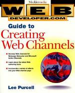 Web Developer.com Guide to Creating Web Channels Web Channels with Dynamic HTML and CDF cover