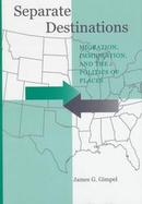 Separate Destinations Migration, Immigration, and the Politics of Places cover