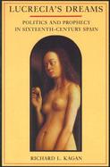 Lucrecia's Dreams Politics and Prophecy in Sixteenth-Century Spain cover