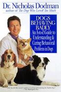 Dogs Behaving Badly An A-To-Z Guide to Understanding and Curing Behavioral Problems in Dogs cover