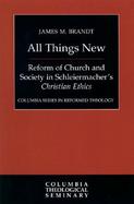 All Things New Reform of Church and Society in Schleiermacher's Christian Ethics cover