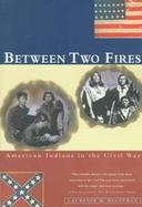 Between Two Fires: American Indians in the Civil War cover