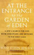 At the Entrance to the Garden of Eden: A Jew's Search for God with Christians and Muslims in the Holy Land cover