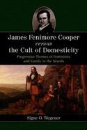 James Fenimore Cooper Versus The Cult Of Domesticity Progressive Themes Of Femininity And... cover