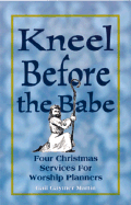 Kneel Before the Babe Four Christmas Services for Worship Planners cover