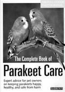 The Complete Book of Parakeet Care Expert Advice on Proper Management, 160 Fascinating Color Photos, Tips on Parakeet Care for Children cover