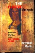 The Elusive Messiah A Philosophical Overview of the Quest for the Historical Jesus cover