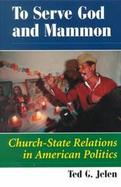 To Serve God Amd Mammon Church-State Relations in American Politics cover