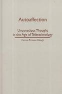 Autoaffection Unconscious Thought in the Age of Teletechnology cover