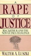 A Rape of Justice Macarthur and the New Guinea Hangings cover