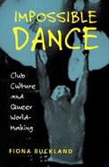 Impossible Dance Club Culture and Queer World-Making cover