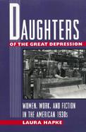 Daughters of the Great Depression Women, Work, and Fiction in the American 1930s cover