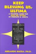 Keep Blessing Us, Ultima A Teaching Guide for Bless Me, Ultima by Rudolfo A. Anaya cover