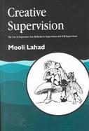 Creative Supervision The Use of Expressive Arts Methods in Supervision and Self-Supervision cover