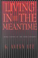 Living in the Meantime: Nine-Tenths of the Twentieth Century cover
