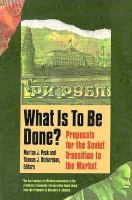 What Is to Be Done? Proposals for the Soviet Transition to the Market cover