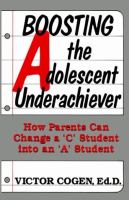 Boosting the Adolescent Underachiever: How Parents Can Change a 