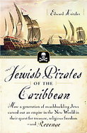 Jewish Pirates of the Caribbean How a Generation of Swashbuckling Jews Carved Out an Empire in the New World in Their Quest for Treasure, Religious F cover