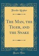 The Man, the Tiger, and the Snake (Classic Reprint) cover
