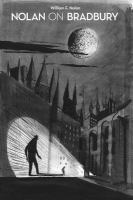 Nolan on Bradbury : Sixty Years of Writing about the Master of Science Fiction cover