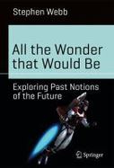 All the Wonder That Would Be : Exploring Past Notions of the Future cover