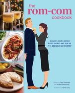 The Rom-Com Cookbook : Recipes Inspired by Beloved Rom-Coms from 1953 to Today cover